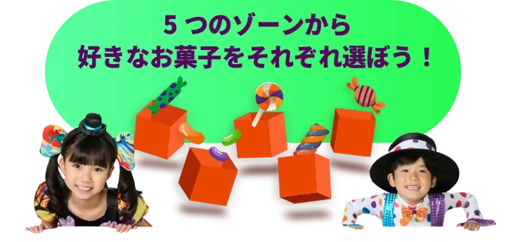 5つのゾーンから好きなお菓子をそれぞれもらおう！